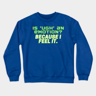 Is 'UGH' an Emotion? Because I Feel It Crewneck Sweatshirt